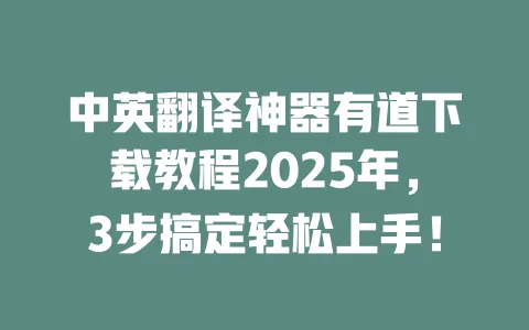 中英翻译神器有道下载教程2025年,3步搞定轻松上手! 一
