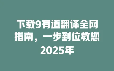 下载9有道翻译全网指南,一步到位教您2025年 一